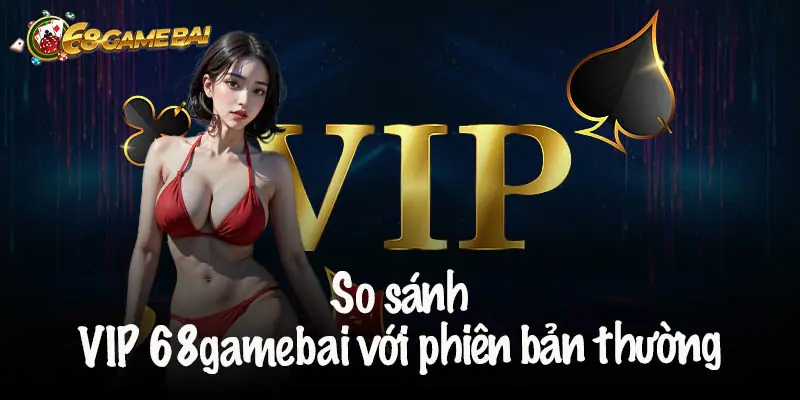Chế Độ VIP 68 Game Bài – Đặc Quyền Đỉnh Cao Cho Bet Thủ